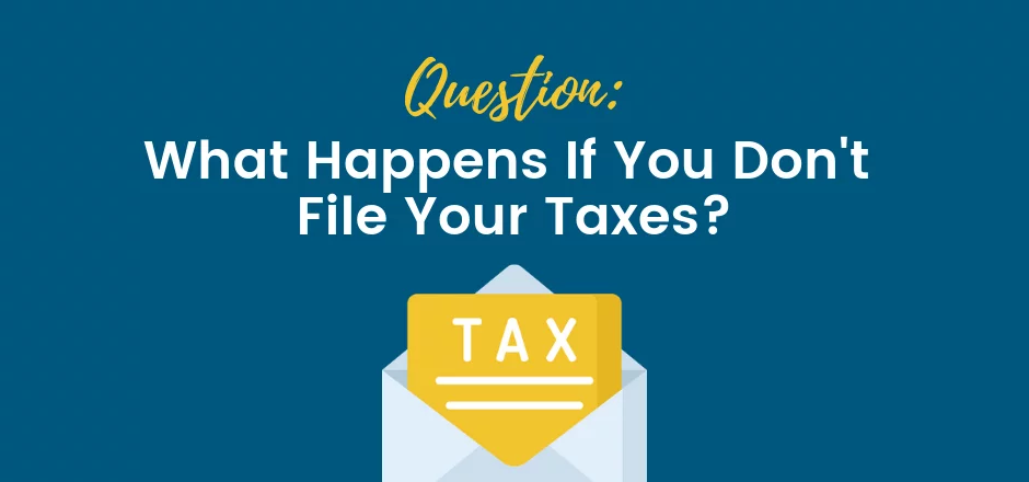 What Happens if You Don't File Your Taxes