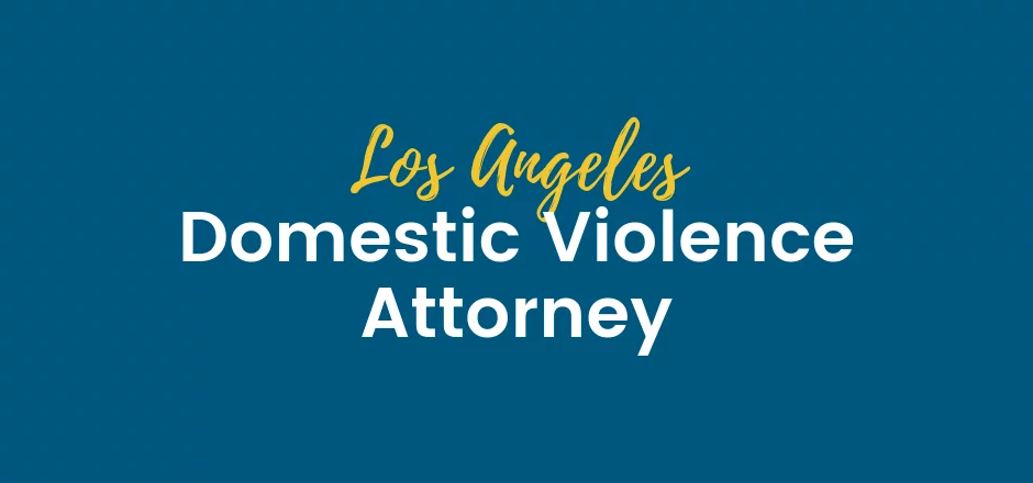 Los Angeles Domestic Violence Attorney