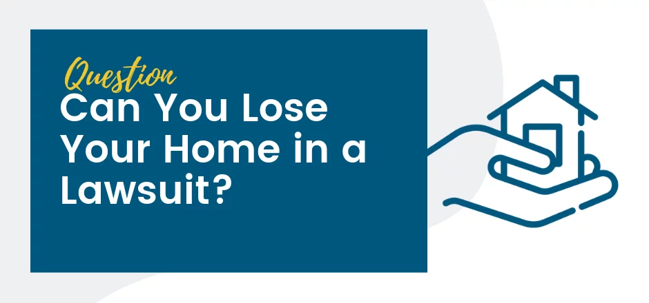 can you lose your home in a lawsuit in california